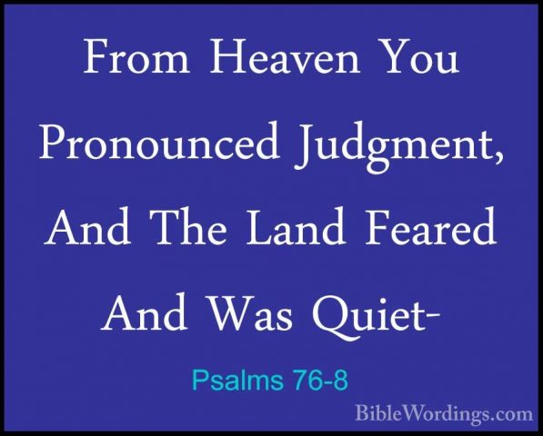 Psalms 76-8 - From Heaven You Pronounced Judgment, And The Land FFrom Heaven You Pronounced Judgment, And The Land Feared And Was Quiet- 