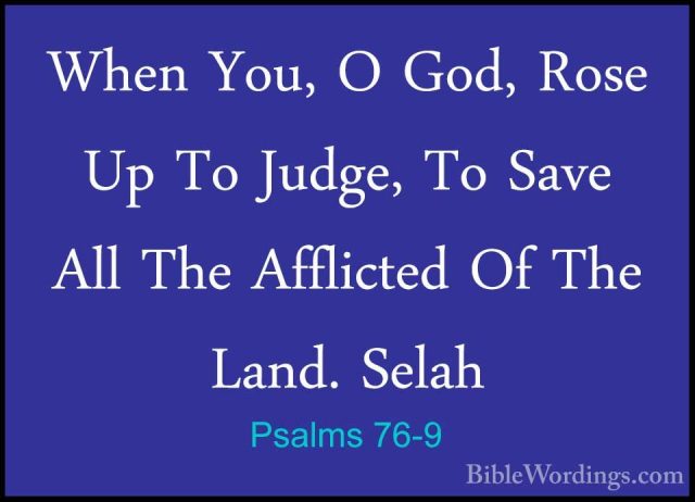 Psalms 76-9 - When You, O God, Rose Up To Judge, To Save All TheWhen You, O God, Rose Up To Judge, To Save All The Afflicted Of The Land. Selah 