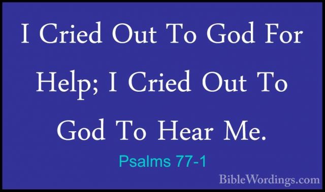Psalms 77-1 - I Cried Out To God For Help; I Cried Out To God ToI Cried Out To God For Help; I Cried Out To God To Hear Me. 
