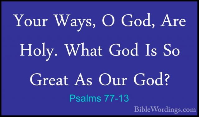 Psalms 77-13 - Your Ways, O God, Are Holy. What God Is So Great AYour Ways, O God, Are Holy. What God Is So Great As Our God? 
