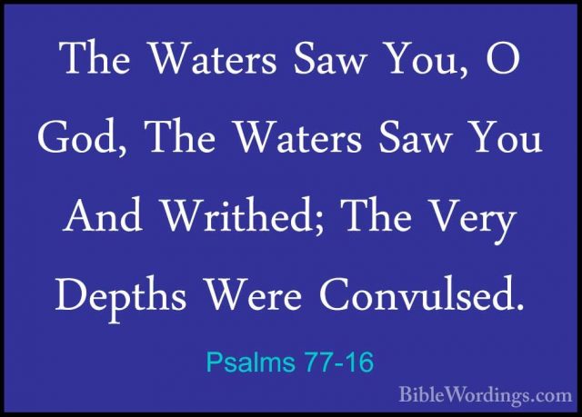 Psalms 77-16 - The Waters Saw You, O God, The Waters Saw You AndThe Waters Saw You, O God, The Waters Saw You And Writhed; The Very Depths Were Convulsed. 