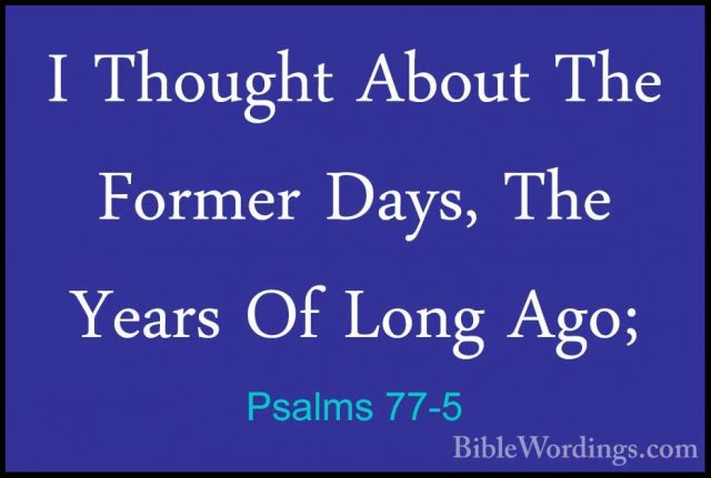 Psalms 77-5 - I Thought About The Former Days, The Years Of LongI Thought About The Former Days, The Years Of Long Ago; 