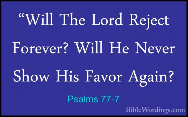 Psalms 77-7 - "Will The Lord Reject Forever? Will He Never Show H"Will The Lord Reject Forever? Will He Never Show His Favor Again? 