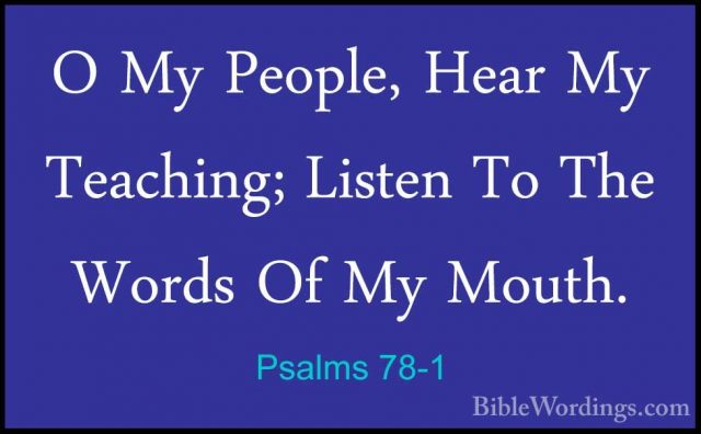 Psalms 78-1 - O My People, Hear My Teaching; Listen To The WordsO My People, Hear My Teaching; Listen To The Words Of My Mouth. 