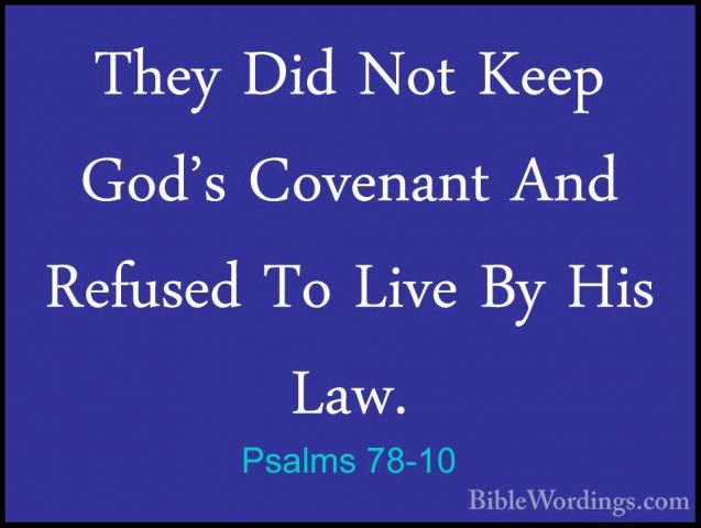 Psalms 78-10 - They Did Not Keep God's Covenant And Refused To LiThey Did Not Keep God's Covenant And Refused To Live By His Law. 
