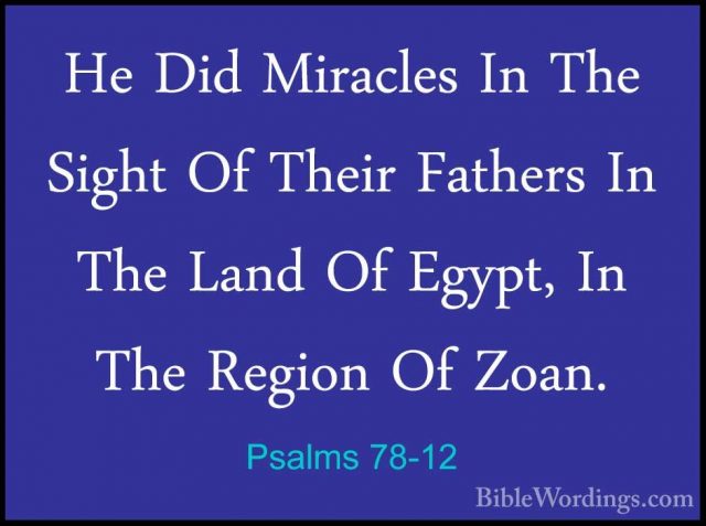 Psalms 78-12 - He Did Miracles In The Sight Of Their Fathers In THe Did Miracles In The Sight Of Their Fathers In The Land Of Egypt, In The Region Of Zoan. 