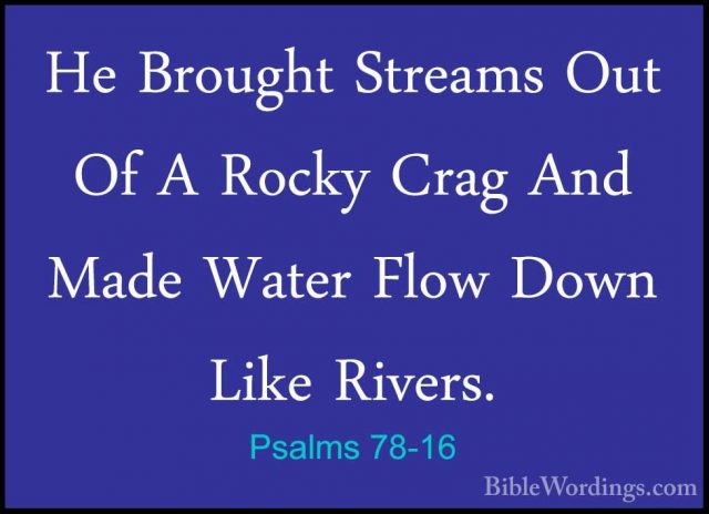 Psalms 78-16 - He Brought Streams Out Of A Rocky Crag And Made WaHe Brought Streams Out Of A Rocky Crag And Made Water Flow Down Like Rivers. 