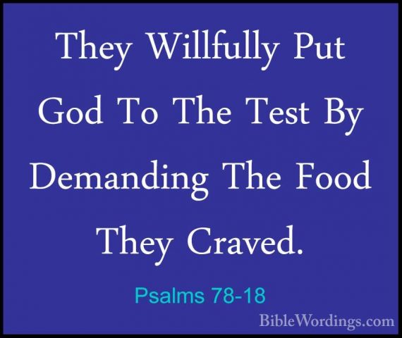 Psalms 78-18 - They Willfully Put God To The Test By Demanding ThThey Willfully Put God To The Test By Demanding The Food They Craved. 