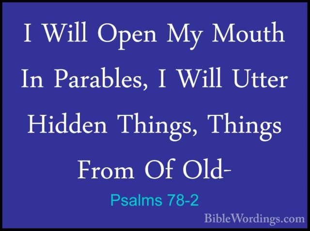 Psalms 78-2 - I Will Open My Mouth In Parables, I Will Utter HiddI Will Open My Mouth In Parables, I Will Utter Hidden Things, Things From Of Old- 
