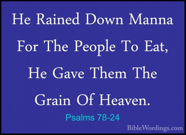Psalms 78-24 - He Rained Down Manna For The People To Eat, He GavHe Rained Down Manna For The People To Eat, He Gave Them The Grain Of Heaven. 