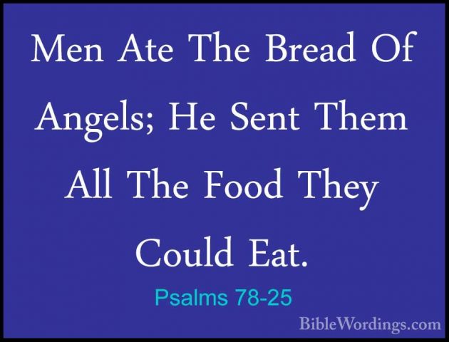 Psalms 78-25 - Men Ate The Bread Of Angels; He Sent Them All TheMen Ate The Bread Of Angels; He Sent Them All The Food They Could Eat. 