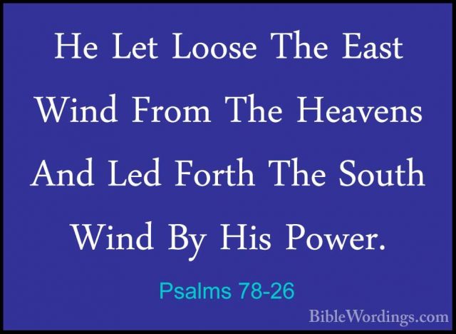 Psalms 78-26 - He Let Loose The East Wind From The Heavens And LeHe Let Loose The East Wind From The Heavens And Led Forth The South Wind By His Power. 
