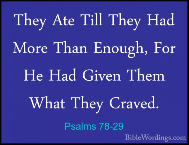 Psalms 78-29 - They Ate Till They Had More Than Enough, For He HaThey Ate Till They Had More Than Enough, For He Had Given Them What They Craved. 