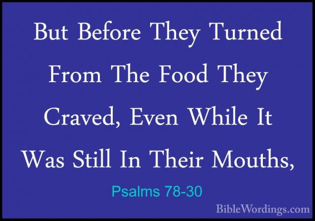 Psalms 78-30 - But Before They Turned From The Food They Craved,But Before They Turned From The Food They Craved, Even While It Was Still In Their Mouths, 