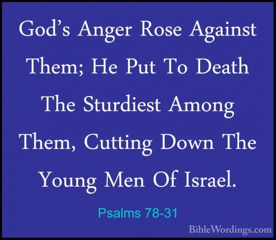 Psalms 78-31 - God's Anger Rose Against Them; He Put To Death TheGod's Anger Rose Against Them; He Put To Death The Sturdiest Among Them, Cutting Down The Young Men Of Israel. 