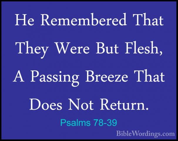 Psalms 78-39 - He Remembered That They Were But Flesh, A PassingHe Remembered That They Were But Flesh, A Passing Breeze That Does Not Return. 