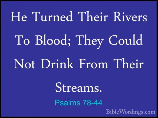 Psalms 78-44 - He Turned Their Rivers To Blood; They Could Not DrHe Turned Their Rivers To Blood; They Could Not Drink From Their Streams. 