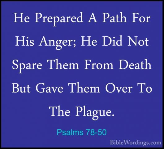 Psalms 78-50 - He Prepared A Path For His Anger; He Did Not SpareHe Prepared A Path For His Anger; He Did Not Spare Them From Death But Gave Them Over To The Plague. 
