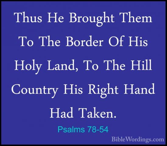Psalms 78-54 - Thus He Brought Them To The Border Of His Holy LanThus He Brought Them To The Border Of His Holy Land, To The Hill Country His Right Hand Had Taken. 