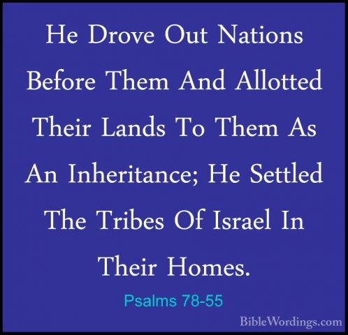 Psalms 78-55 - He Drove Out Nations Before Them And Allotted TheiHe Drove Out Nations Before Them And Allotted Their Lands To Them As An Inheritance; He Settled The Tribes Of Israel In Their Homes. 