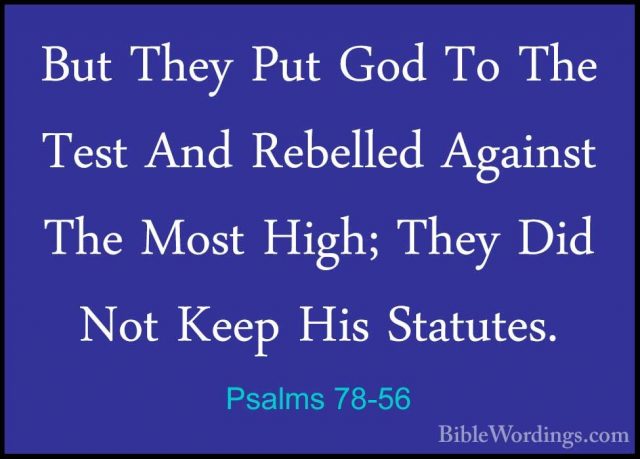 Psalms 78-56 - But They Put God To The Test And Rebelled AgainstBut They Put God To The Test And Rebelled Against The Most High; They Did Not Keep His Statutes. 