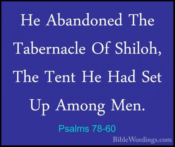 Psalms 78-60 - He Abandoned The Tabernacle Of Shiloh, The Tent HeHe Abandoned The Tabernacle Of Shiloh, The Tent He Had Set Up Among Men. 