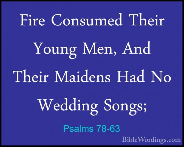 Psalms 78-63 - Fire Consumed Their Young Men, And Their Maidens HFire Consumed Their Young Men, And Their Maidens Had No Wedding Songs; 