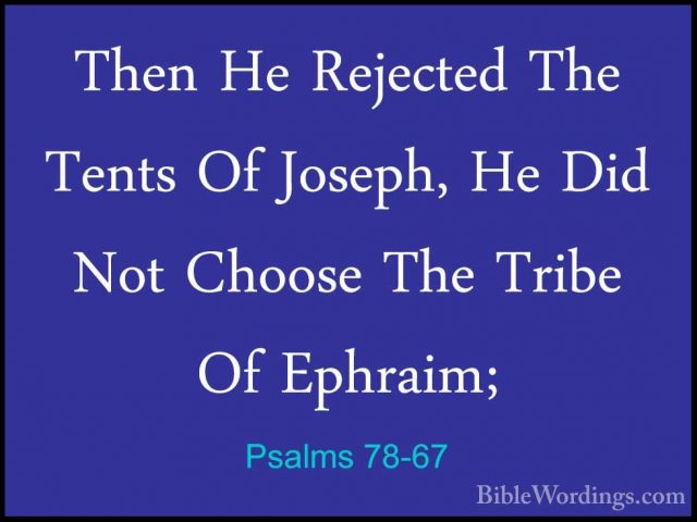 Psalms 78-67 - Then He Rejected The Tents Of Joseph, He Did Not CThen He Rejected The Tents Of Joseph, He Did Not Choose The Tribe Of Ephraim; 
