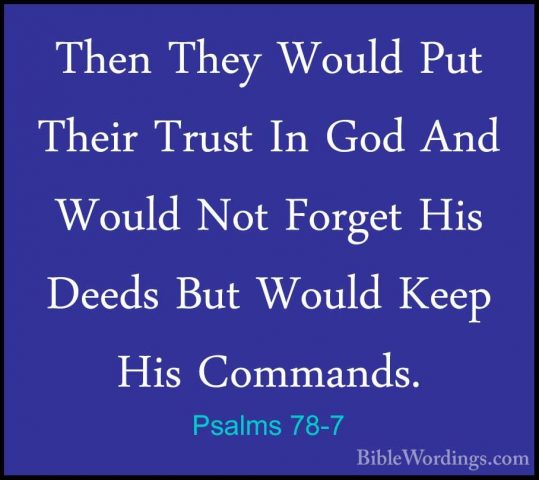 Psalms 78-7 - Then They Would Put Their Trust In God And Would NoThen They Would Put Their Trust In God And Would Not Forget His Deeds But Would Keep His Commands. 
