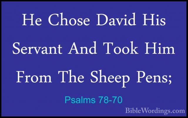Psalms 78-70 - He Chose David His Servant And Took Him From The SHe Chose David His Servant And Took Him From The Sheep Pens; 