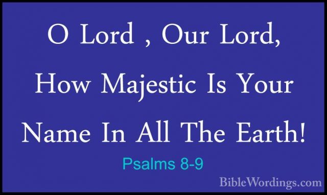 Psalms 8-9 - O Lord , Our Lord, How Majestic Is Your Name In AllO Lord , Our Lord, How Majestic Is Your Name In All The Earth!