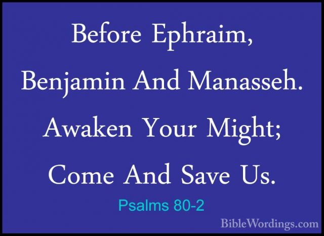 Psalms 80-2 - Before Ephraim, Benjamin And Manasseh. Awaken YourBefore Ephraim, Benjamin And Manasseh. Awaken Your Might; Come And Save Us. 