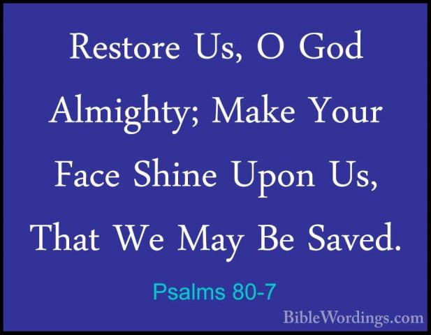 Psalms 80-7 - Restore Us, O God Almighty; Make Your Face Shine UpRestore Us, O God Almighty; Make Your Face Shine Upon Us, That We May Be Saved. 