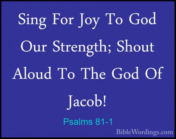 Psalms 81-1 - Sing For Joy To God Our Strength; Shout Aloud To ThSing For Joy To God Our Strength; Shout Aloud To The God Of Jacob! 