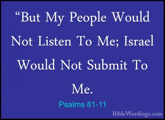 Psalms 81-11 - "But My People Would Not Listen To Me; Israel Woul"But My People Would Not Listen To Me; Israel Would Not Submit To Me. 