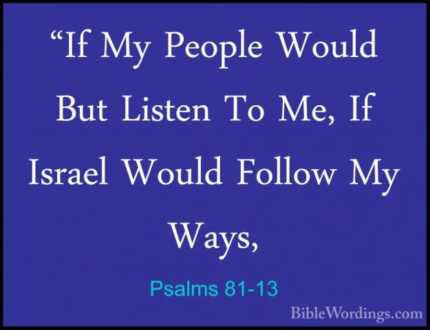 Psalms 81-13 - "If My People Would But Listen To Me, If Israel Wo"If My People Would But Listen To Me, If Israel Would Follow My Ways, 