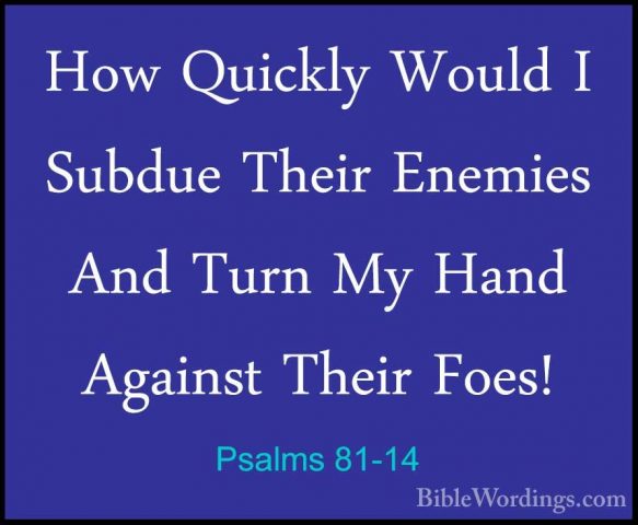 Psalms 81-14 - How Quickly Would I Subdue Their Enemies And TurnHow Quickly Would I Subdue Their Enemies And Turn My Hand Against Their Foes! 