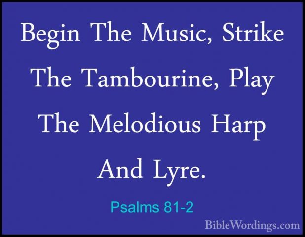 Psalms 81-2 - Begin The Music, Strike The Tambourine, Play The MeBegin The Music, Strike The Tambourine, Play The Melodious Harp And Lyre. 