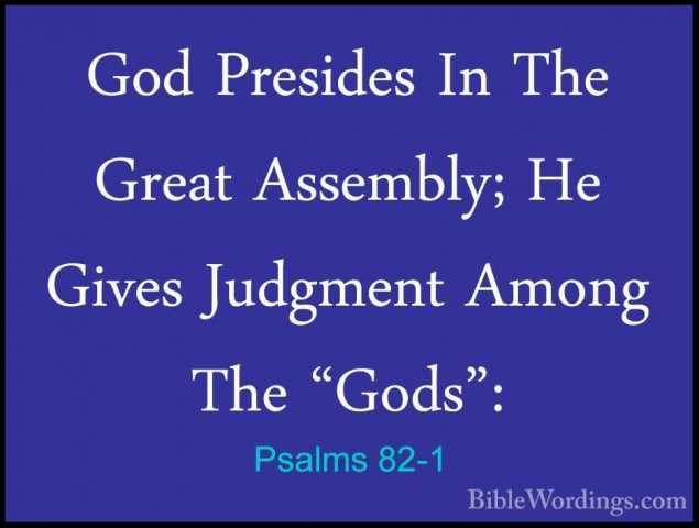Psalms 82-1 - God Presides In The Great Assembly; He Gives JudgmeGod Presides In The Great Assembly; He Gives Judgment Among The "Gods": 