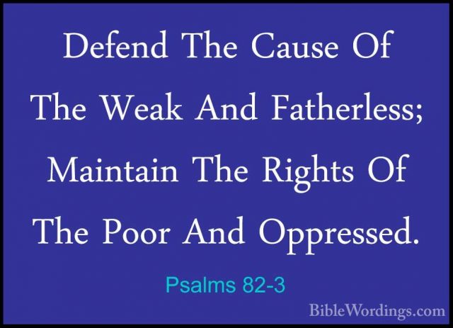 Psalms 82-3 - Defend The Cause Of The Weak And Fatherless; MaintaDefend The Cause Of The Weak And Fatherless; Maintain The Rights Of The Poor And Oppressed. 
