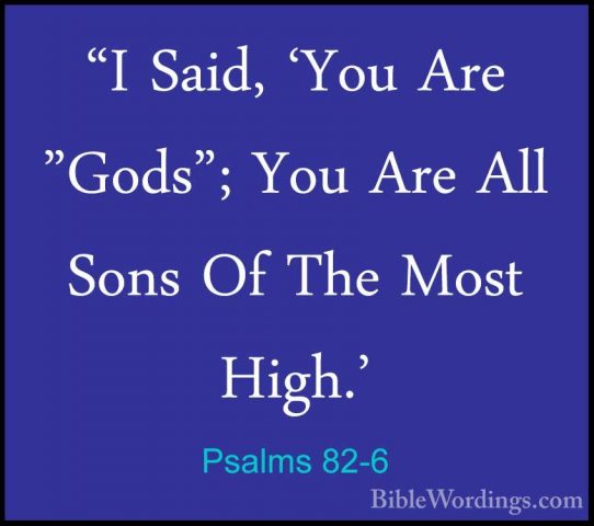Psalms 82-6 - "I Said, 'You Are "Gods"; You Are All Sons Of The M"I Said, 'You Are "Gods"; You Are All Sons Of The Most High.' 
