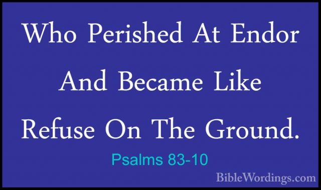 Psalms 83-10 - Who Perished At Endor And Became Like Refuse On ThWho Perished At Endor And Became Like Refuse On The Ground. 
