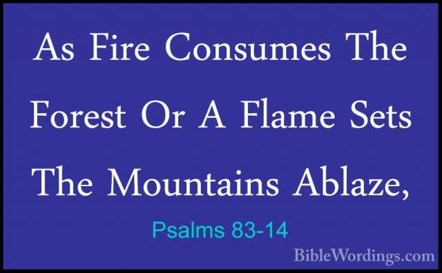 Psalms 83-14 - As Fire Consumes The Forest Or A Flame Sets The MoAs Fire Consumes The Forest Or A Flame Sets The Mountains Ablaze, 
