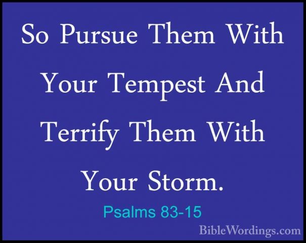 Psalms 83-15 - So Pursue Them With Your Tempest And Terrify ThemSo Pursue Them With Your Tempest And Terrify Them With Your Storm. 