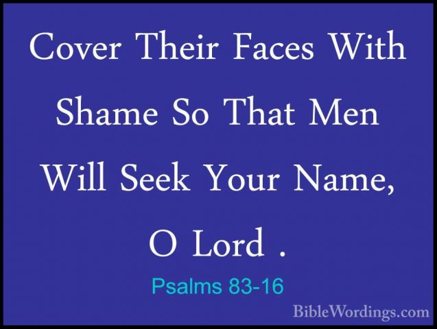 Psalms 83-16 - Cover Their Faces With Shame So That Men Will SeekCover Their Faces With Shame So That Men Will Seek Your Name, O Lord . 