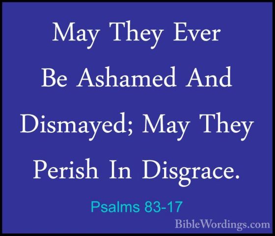 Psalms 83-17 - May They Ever Be Ashamed And Dismayed; May They PeMay They Ever Be Ashamed And Dismayed; May They Perish In Disgrace. 