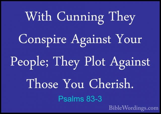 Psalms 83-3 - With Cunning They Conspire Against Your People; TheWith Cunning They Conspire Against Your People; They Plot Against Those You Cherish. 