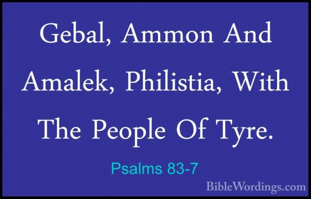Psalms 83-7 - Gebal, Ammon And Amalek, Philistia, With The PeopleGebal, Ammon And Amalek, Philistia, With The People Of Tyre. 