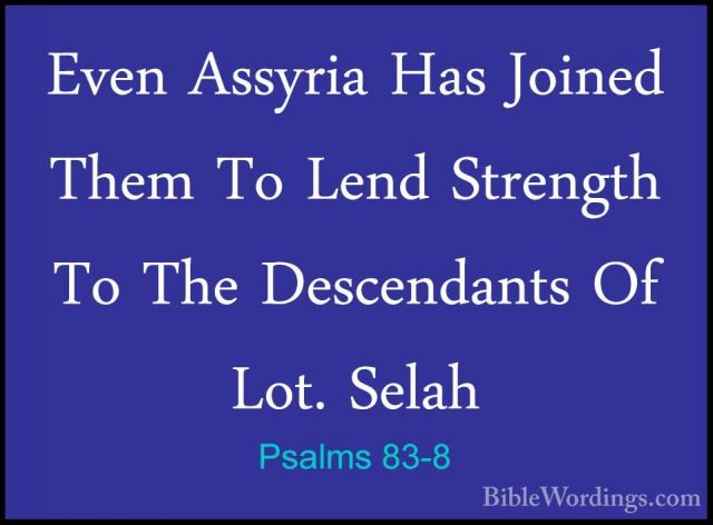 Psalms 83-8 - Even Assyria Has Joined Them To Lend Strength To ThEven Assyria Has Joined Them To Lend Strength To The Descendants Of Lot. Selah 