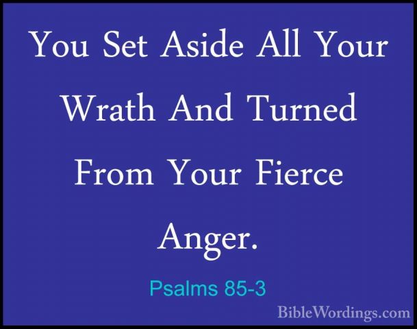 Psalms 85-3 - You Set Aside All Your Wrath And Turned From Your FYou Set Aside All Your Wrath And Turned From Your Fierce Anger. 